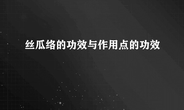 丝瓜络的功效与作用点的功效