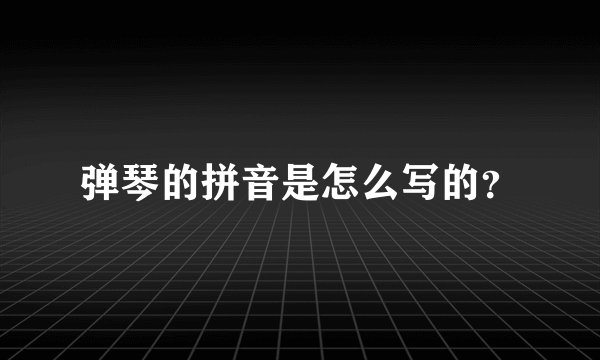弹琴的拼音是怎么写的？