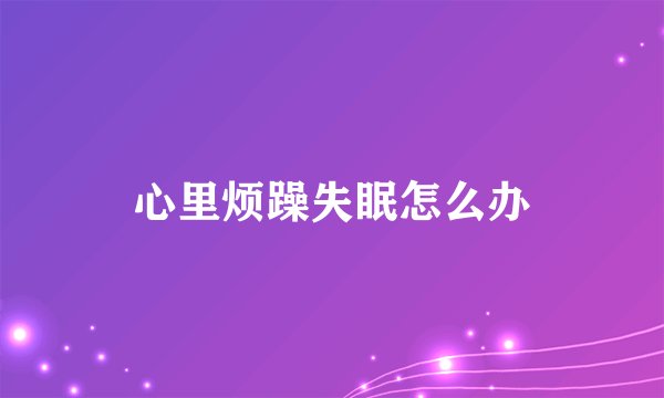 心里烦躁失眠怎么办