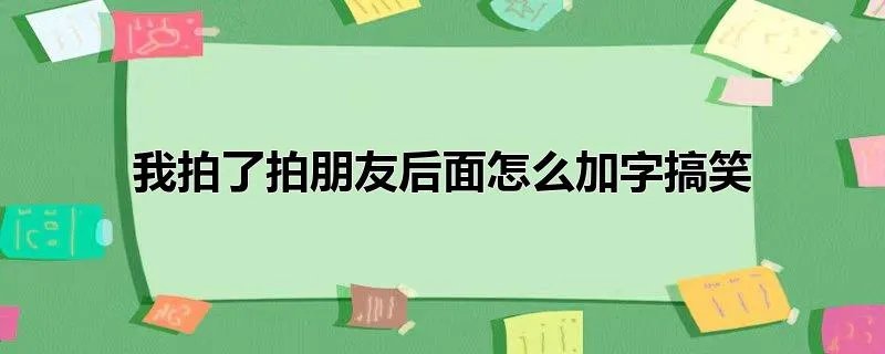 我拍了拍朋友后面怎么加字搞笑