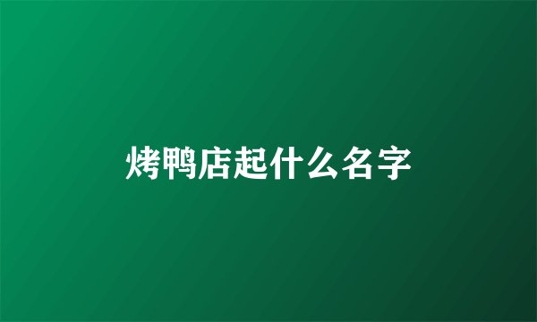 烤鸭店起什么名字