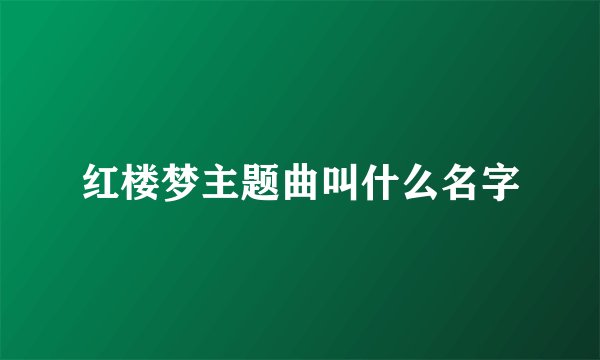 红楼梦主题曲叫什么名字
