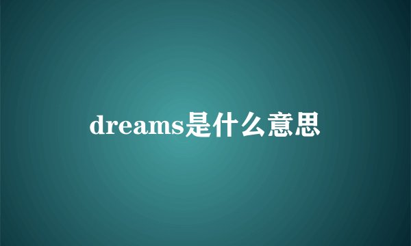 dreams是什么意思
