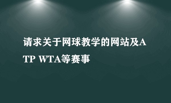 请求关于网球教学的网站及ATP WTA等赛事