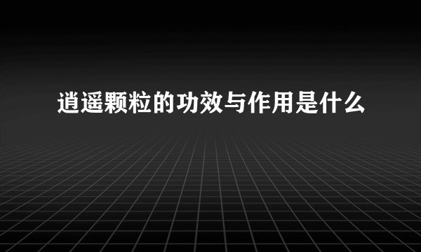 逍遥颗粒的功效与作用是什么
