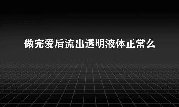做完爱后流出透明液体正常么