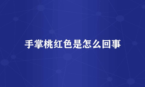 手掌桃红色是怎么回事