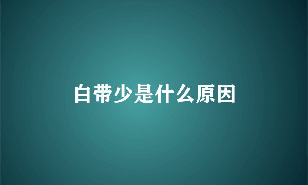 白带少是什么原因