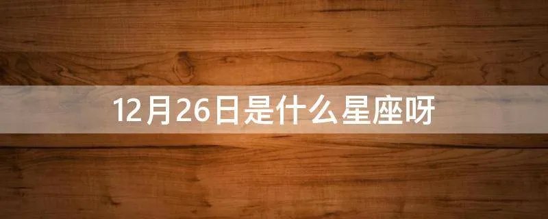 12月26日是什么星座呀