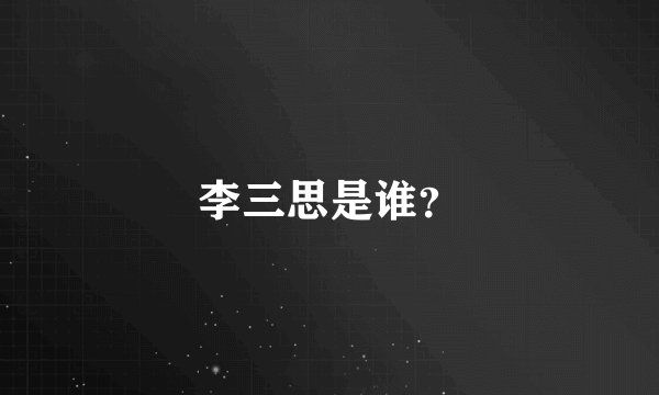 李三思是谁？