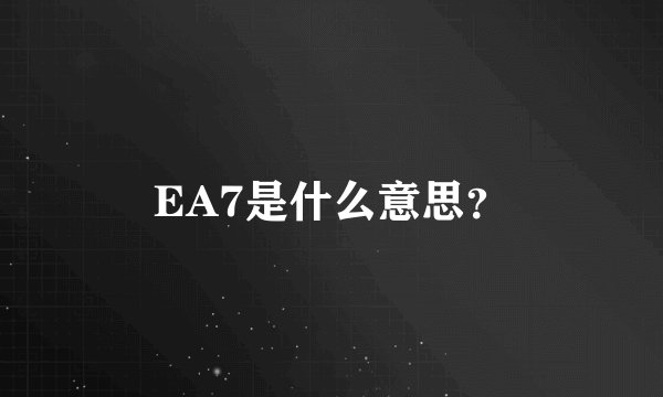 EA7是什么意思？