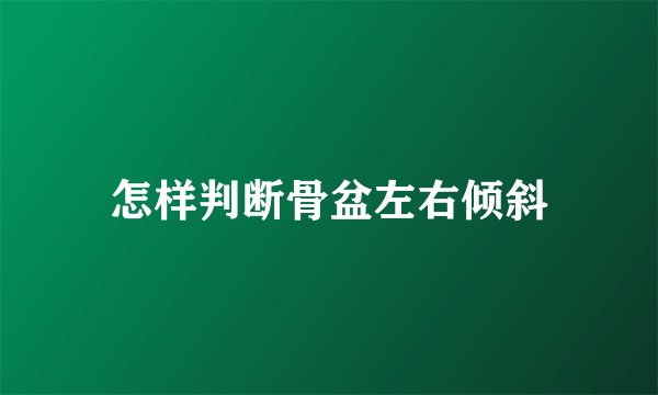 怎样判断骨盆左右倾斜