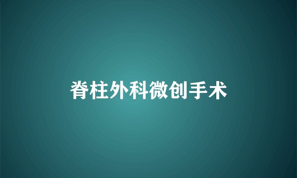 脊柱外科微创手术