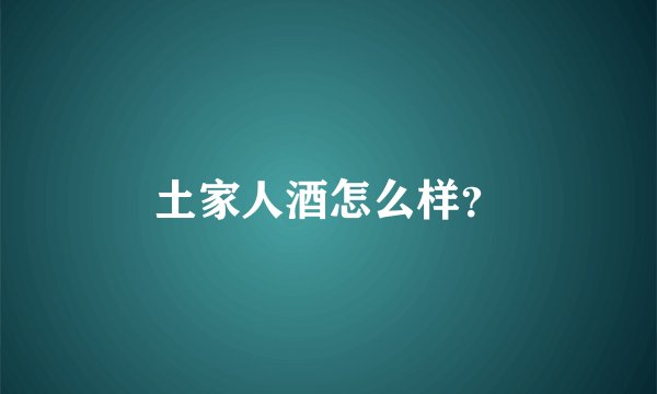 土家人酒怎么样？