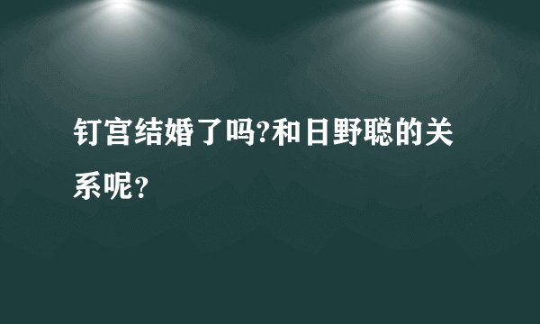 钉宫结婚了吗?和日野聪的关系呢？