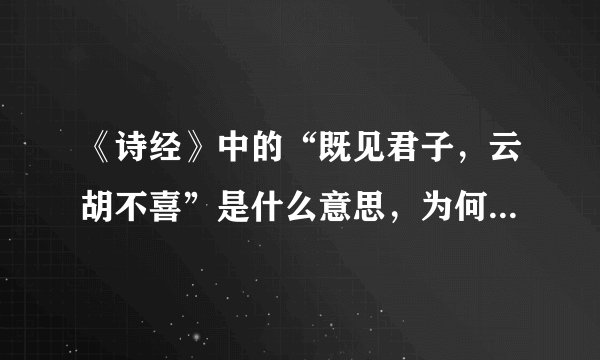 《诗经》中的“既见君子，云胡不喜”是什么意思，为何受到人们追捧？