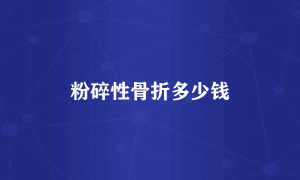 粉碎性骨折多少钱