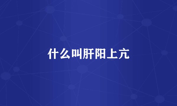 什么叫肝阳上亢