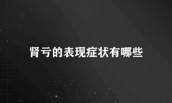 肾亏的表现症状有哪些