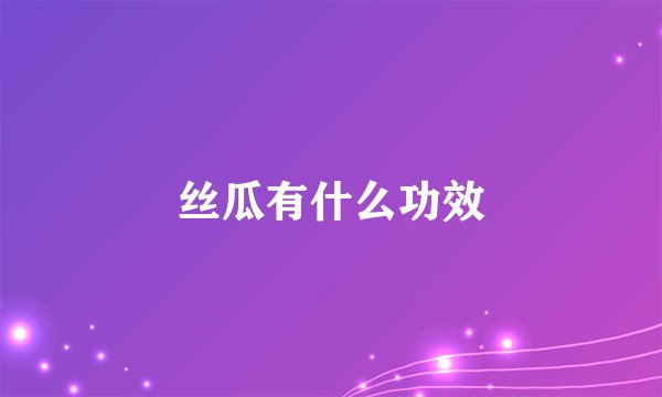 丝瓜有什么功效