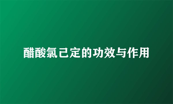 醋酸氯己定的功效与作用