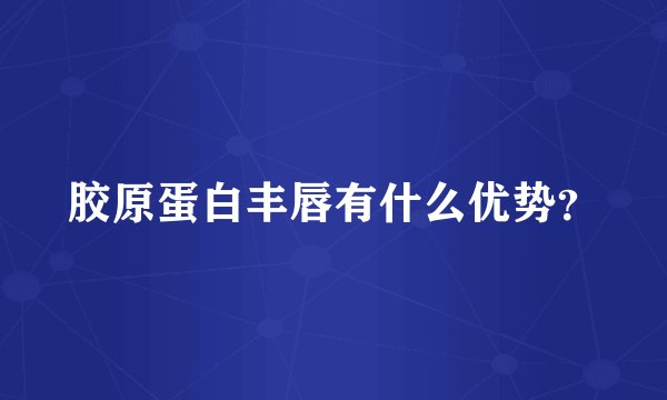 胶原蛋白丰唇有什么优势？