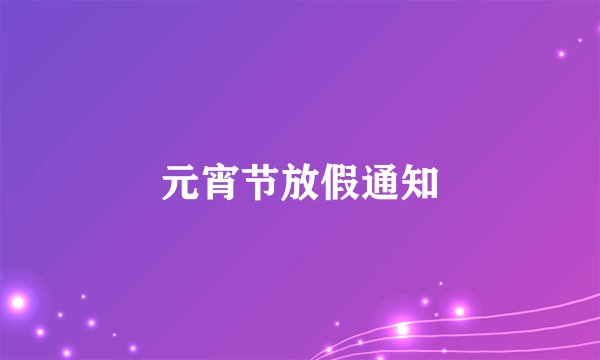 元宵节放假通知