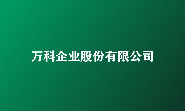万科企业股份有限公司