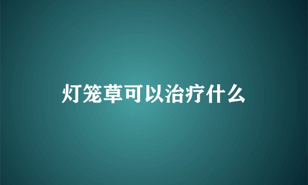 灯笼草可以治疗什么