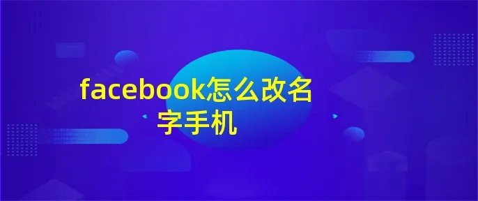 facebook怎么改名字手机