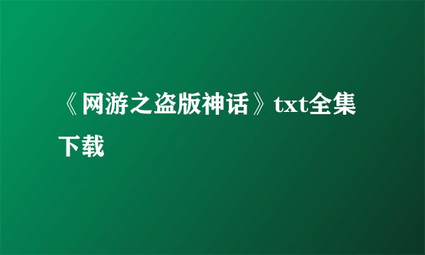 《网游之盗版神话》txt全集下载