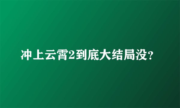 冲上云霄2到底大结局没？