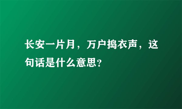 长安一片月，万户捣衣声，这句话是什么意思？