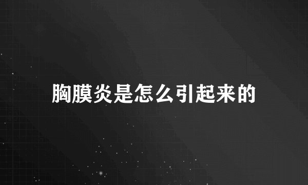 胸膜炎是怎么引起来的
