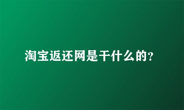 淘宝返还网是干什么的？