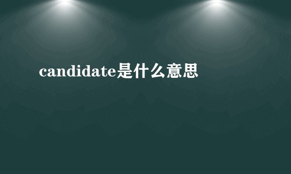 candidate是什么意思
