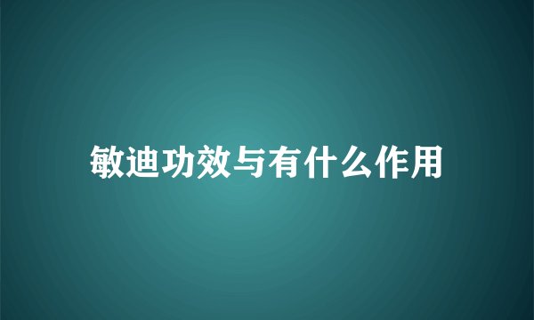 敏迪功效与有什么作用