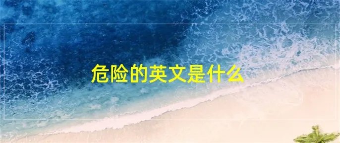 危险的英文是什么