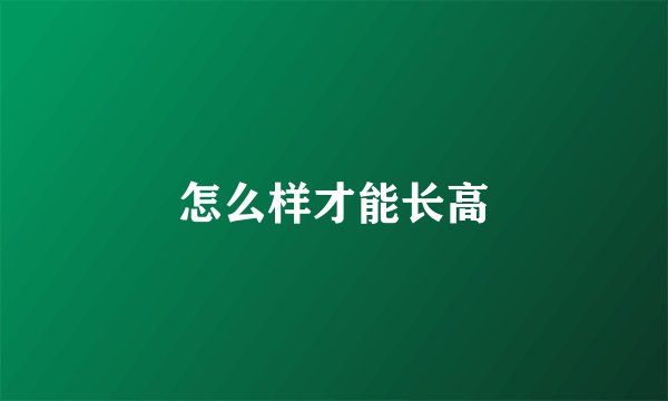 怎么样才能长高