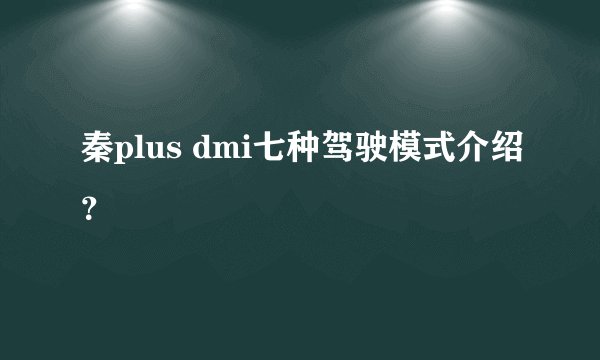 秦plus dmi七种驾驶模式介绍？