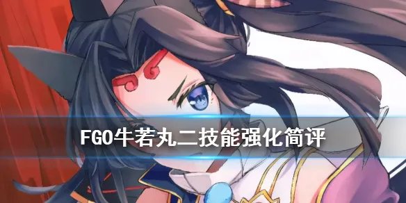 《FGO》牛若丸二技能强化简评 新增暴伤加成及供星效果