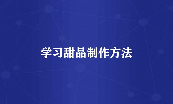 学习甜品制作方法