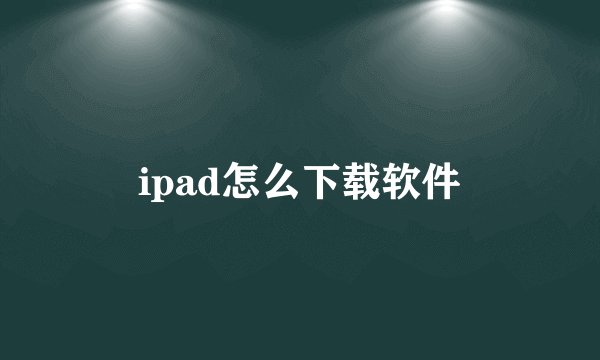 ipad怎么下载软件