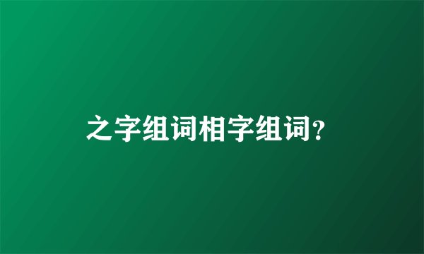之字组词相字组词？