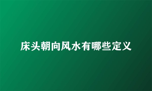床头朝向风水有哪些定义