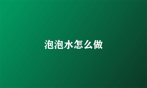 泡泡水怎么做