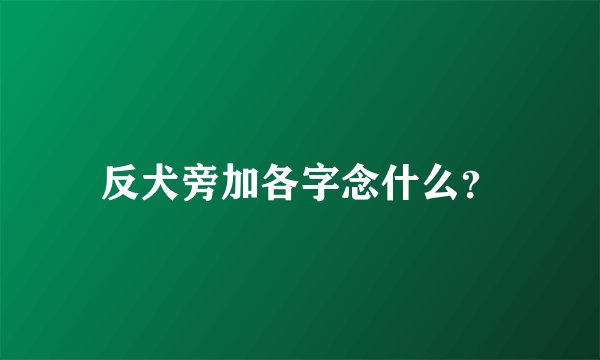 反犬旁加各字念什么？