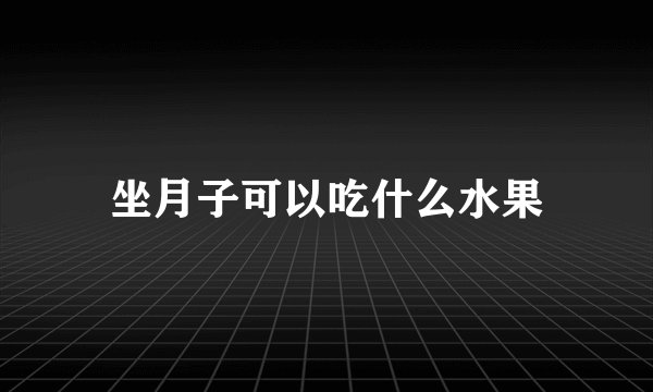 坐月子可以吃什么水果