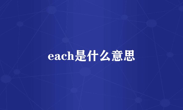 each是什么意思