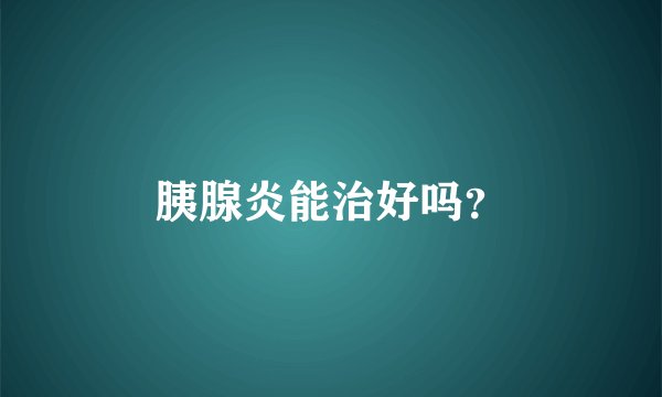 胰腺炎能治好吗？
